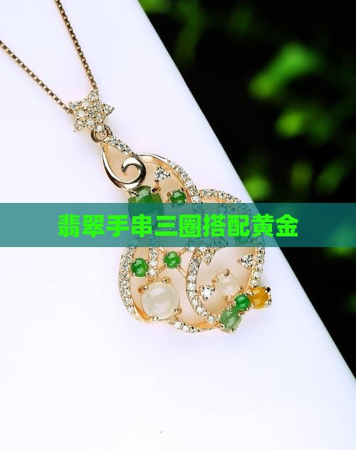 翡翠手串三圈搭黄金