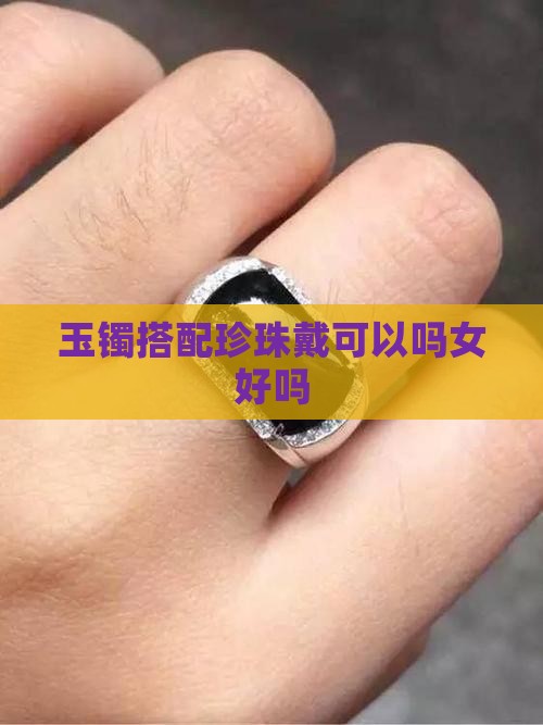 玉镯搭配珍珠戴好吗女
