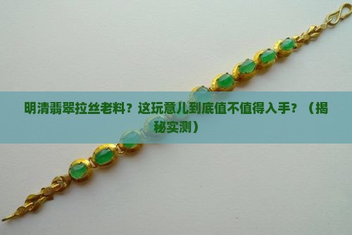 明清翡翠拉丝老料