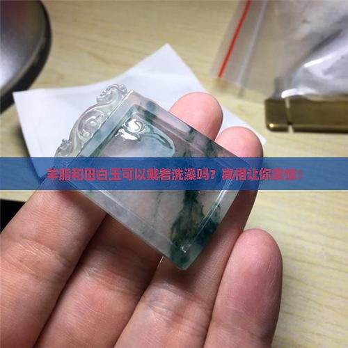 羊脂和田白玉可以戴着洗澡吗