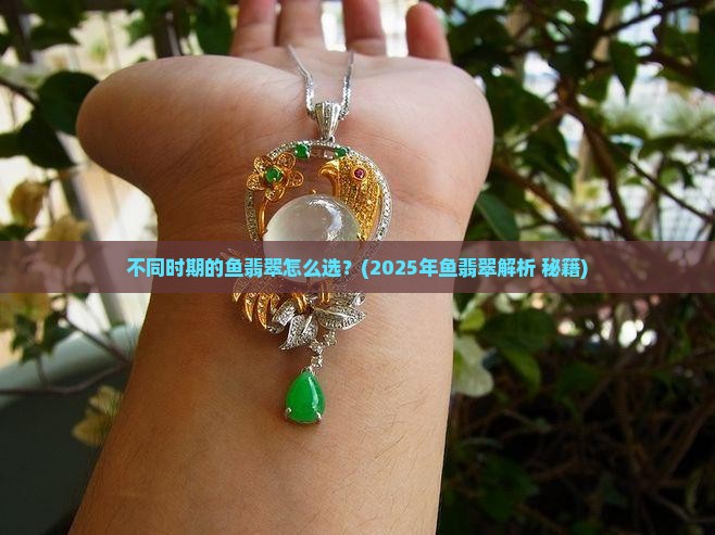 不同时期的鱼翡翠