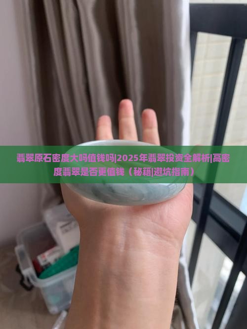 翡翠原石密度大吗值钱吗