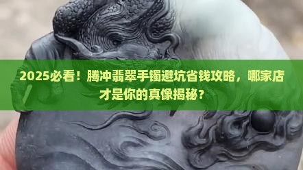 腾冲哪家店的翡翠手镯好一点