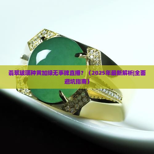 翡翠玻璃种黄加绿无事牌直播