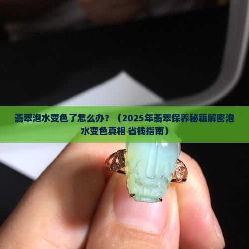 翡翠泡水变色了怎么办