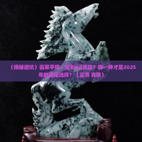 翡翠手镯定制的贵还是成品