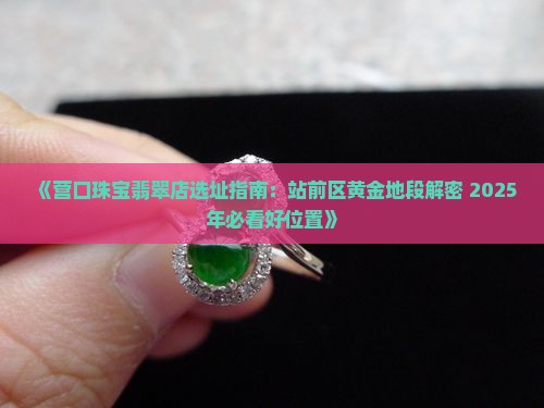 营口珠宝翡翠店在哪里位置好