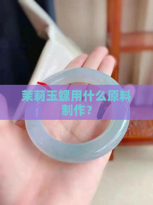 茉莉玉螺用什么原料