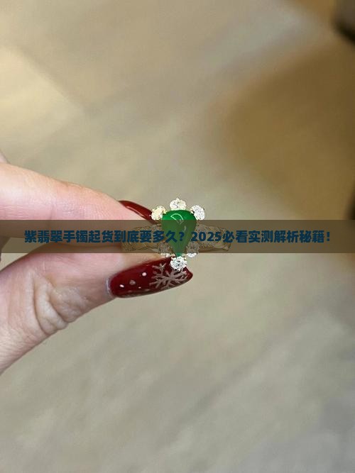 紫翡翠手镯起货要多久