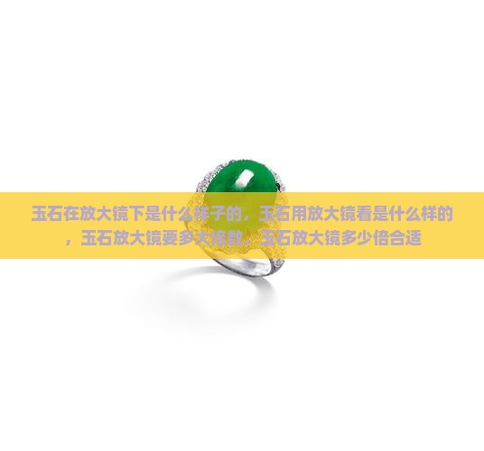 玉石在放大镜下是什么样子