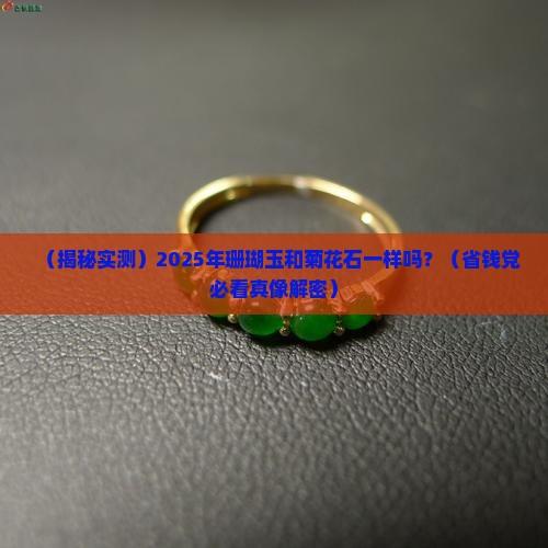珊瑚玉和菊花石是一样的吗