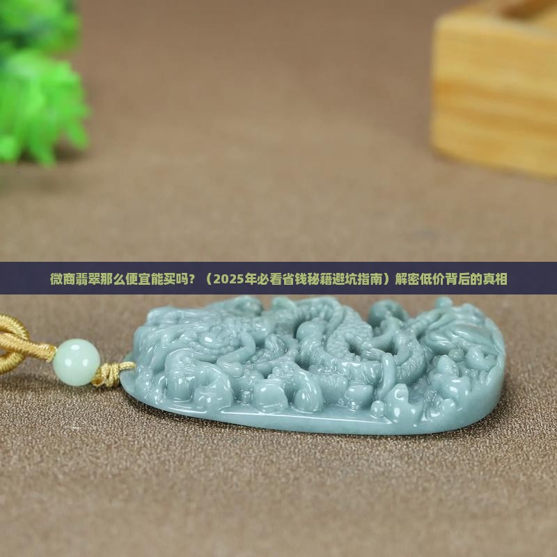 微商翡翠那么便宜能买吗