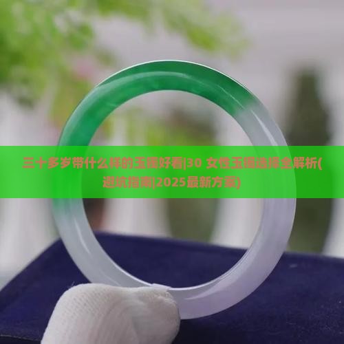三十多岁带什么样的玉镯好看