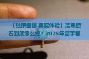 翡翠原石挖出方法有哪些