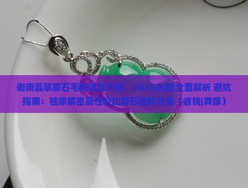 衡南翡翠原石毛料批发市场