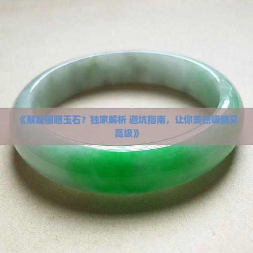玉石怎么样发朋友圈