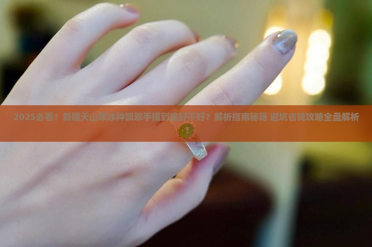新疆天山翠冰种飘翠手镯好吗