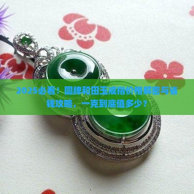 圆牌和田玉戒指多少钱一克啊