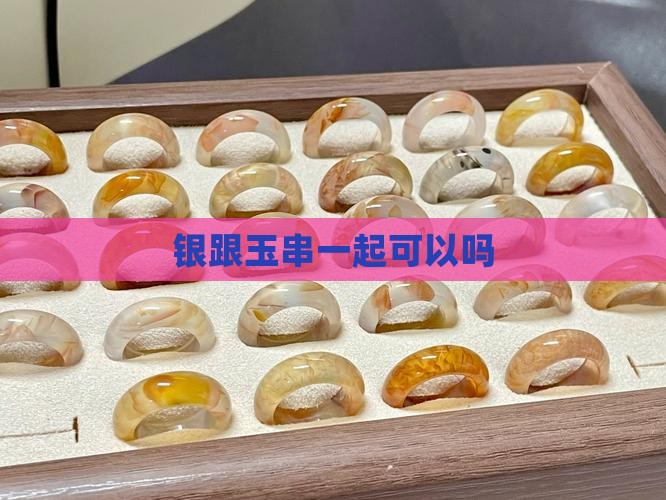银跟玉串一起可以吗
