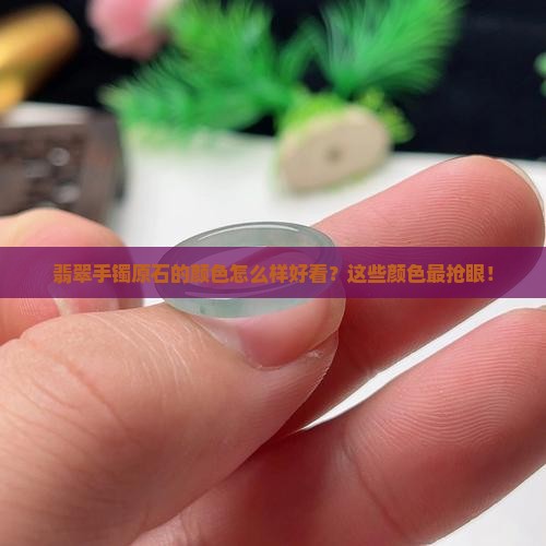 翡翠手镯原石的颜色怎么样好看