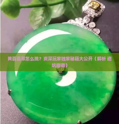 黄翡翡翠专业挑选经验丰富