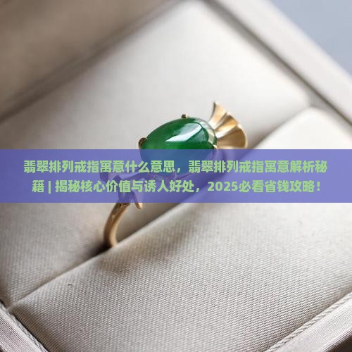 翡翠排列戒指寓意什么意思 翡翠排列戒指寓意什么意思