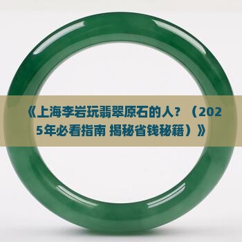 上海李岩玩翡翠原石的人