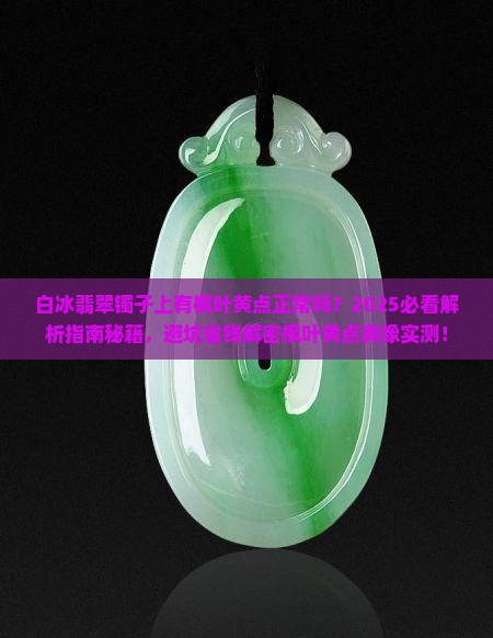 白冰翡翠镯子上有枫叶黄点正常吗