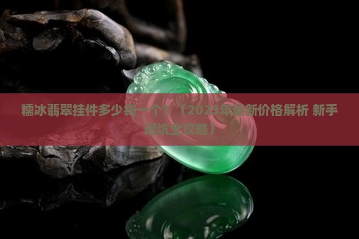 糯冰翡翠挂件多少钱一个 糯冰翡翠挂件多少钱一个