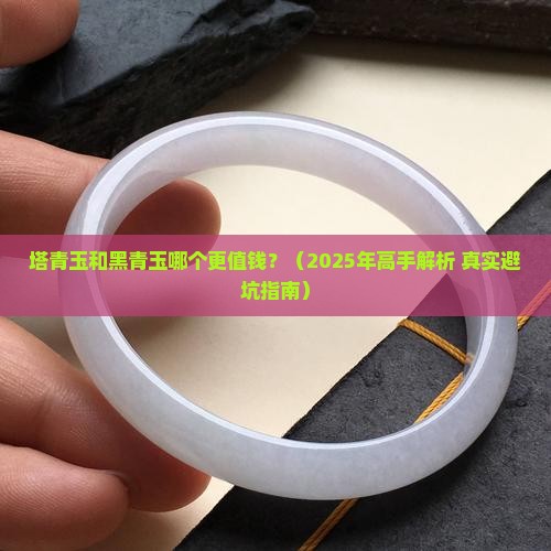 塔青玉和黑青玉哪个值钱