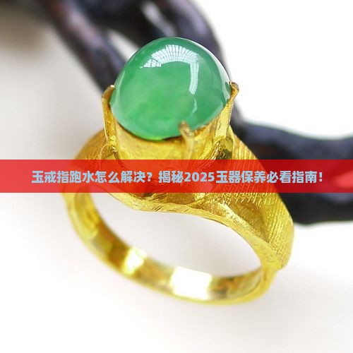 玉戒指跑水怎么解决