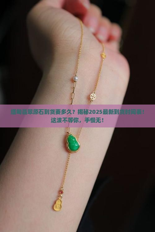 缅甸翡翠原石到货要多久