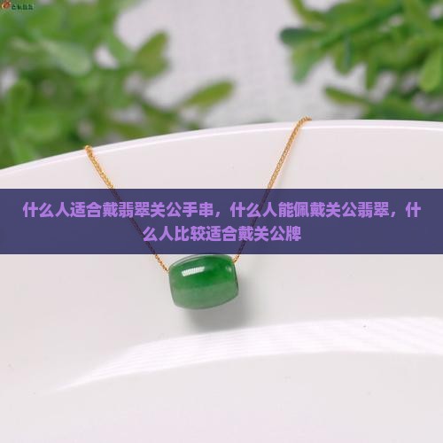 什么人适合戴翡翠关公手串