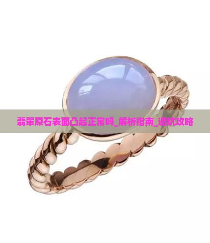 翡翠原石表面凸起正常吗