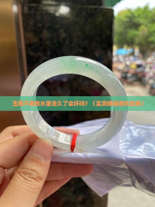 玉镯不戴用水长期泡行吗