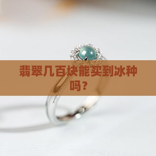 一二百的冰种翡翠是真的吗