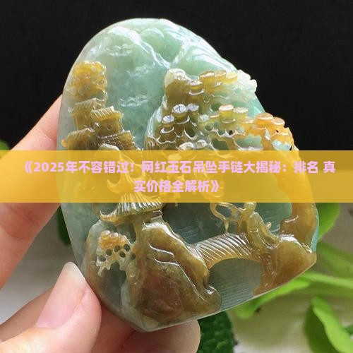 玉石吊坠品牌手链排名及价格 玉石吊坠品牌手链排名及价格