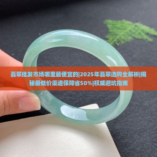 翡翠批发市场哪里最便宜的