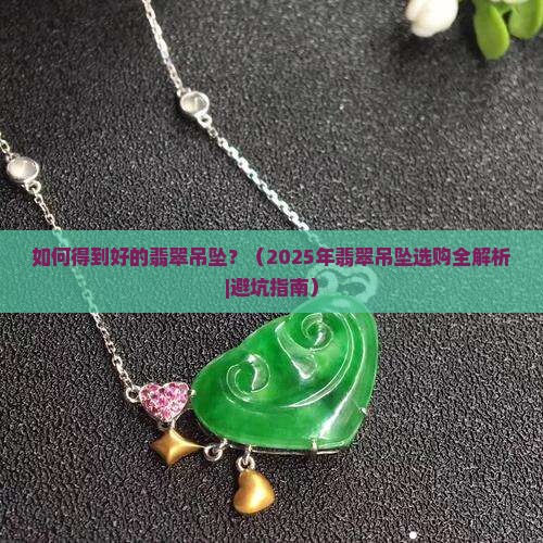 如何得到好的翡翠吊坠呢