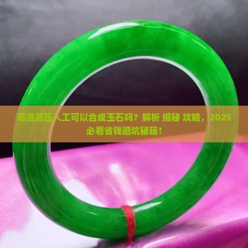 高温高压人工可以合成玉石吗