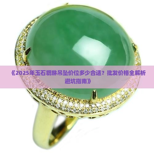 玉石貔貅吊坠价位多少合适呢
