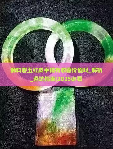 俄料碧玉红皮手镯有收藏价值吗