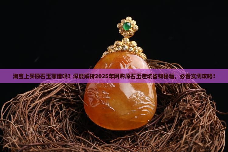 淘宝上买原石玉靠谱吗