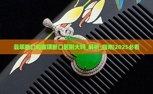 翡翠断口和玻璃断口区别大吗
