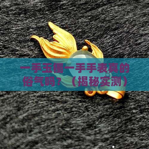 一手玉镯一手手表俗气吗