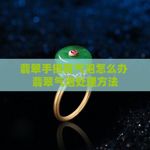 翡翠手镯带进去有气泡吗怎么办