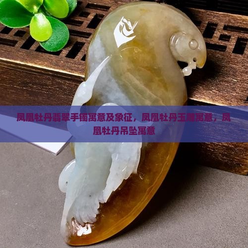 凤凰牡丹翡翠手镯寓意及象征