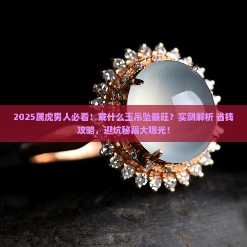 属虎男人戴什么玉吊坠最旺