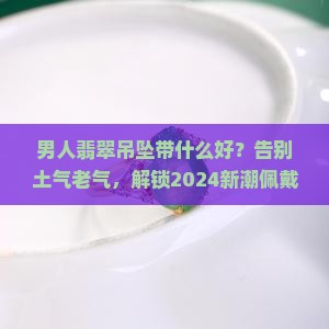 男人翡翠吊坠带什么好