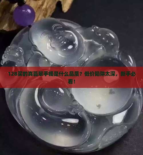 128买的真翡翠手镯是什么品质